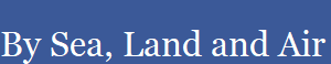 By Sea, Land and Air